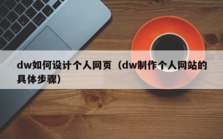 甘南dw如何设计个人网页（dw制作个人网站的具体步骤）