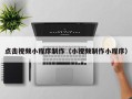 甘南点击视频小程序制作（小视频制作小程序）