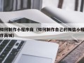 甘南如何制作小程序商（如何制作自己的微信小程序商城）